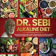[VIEW] [EPUB KINDLE PDF EBOOK] Dr. Sebi Alkaline Diet: Discover the Secrets of Dr. Se