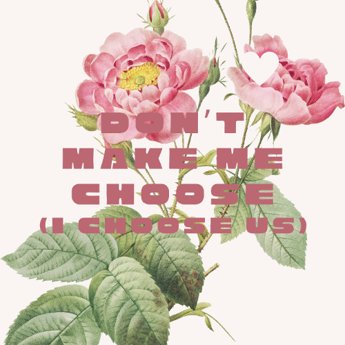 Don’t Make Me Choose (I Choose Us)