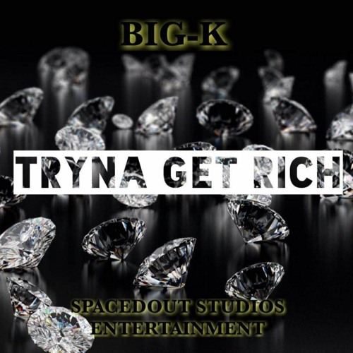 Big-K -- Tryna Get Rich