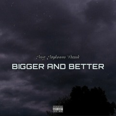 BIGGER AND BETTER (ft Img & Frank) .mp3
