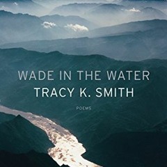 Read [PDF EBOOK EPUB KINDLE] Wade in the Water: Poems by  Tracy K. Smith 📥