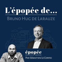 L'Epopée de Bruno Hug De Larauze (IDEA et président du Club des 30) par Sébastien Le Corfec (Epopée / West Web Valley