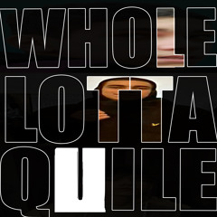 WHOLE LOTTA QUILE