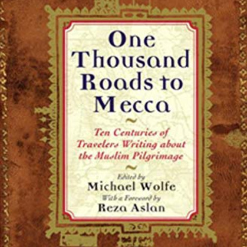 [READ] EPUB 📂 One Thousand Roads to Mecca: Ten Centuries of Travelers Writing about