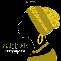 Summer 2021 Afrobeats/Amapiano Mix By DJ P Montana