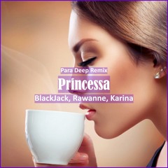 BlackJack X Rawanne X Karina - Princessa (Par [ Deep House Music]a Deep Remix)