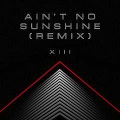 Ain't No Sunshine (XIII Remix)