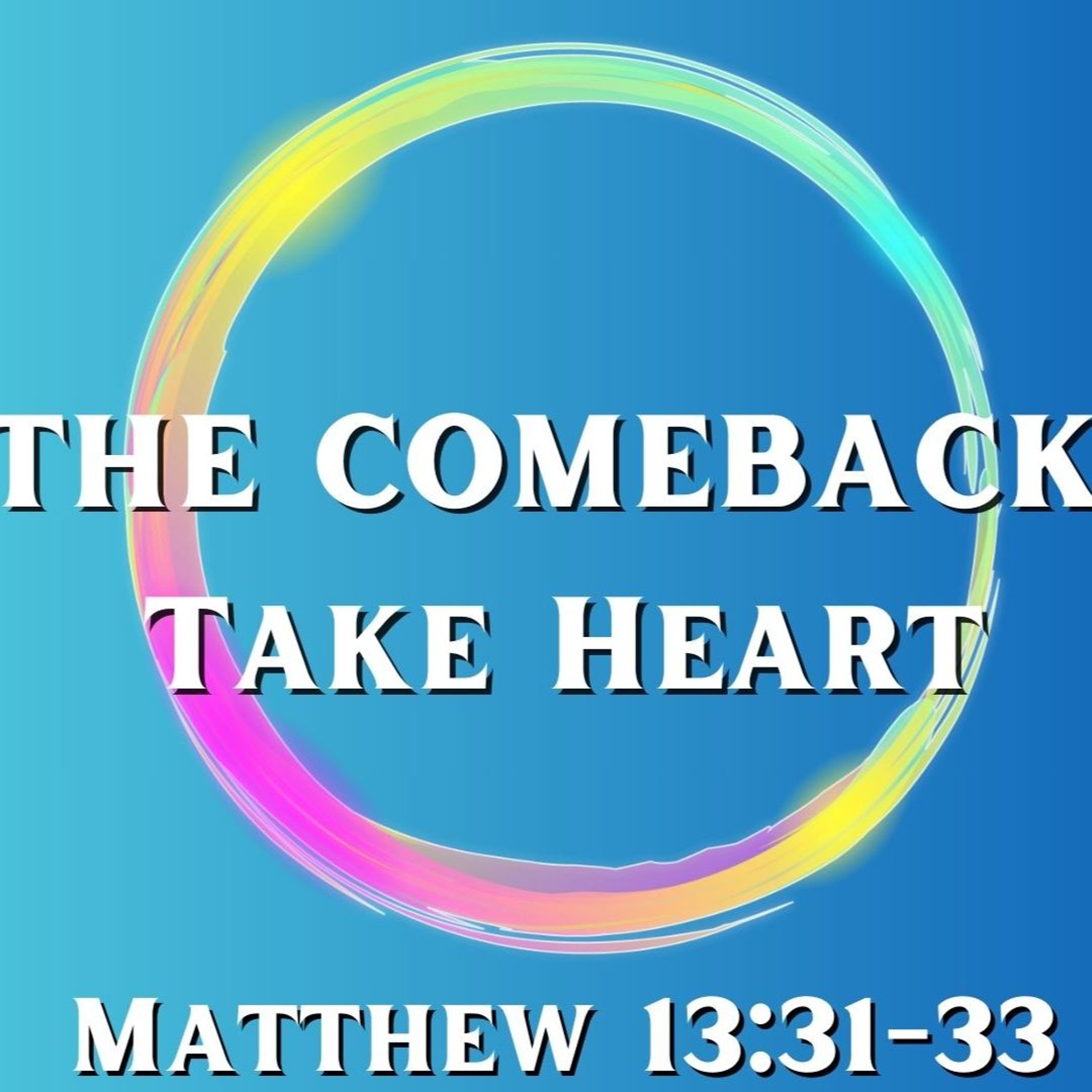 The Comeback: Take Heart - Matthew 13:31-33 episode artwork