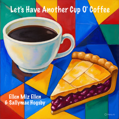 Let's Have Another Cup O' Coffee (Ellen Miz Ellen & Sallymae Hogsby)