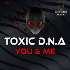 Toxic D.N.A - You & Me (Original Mix)