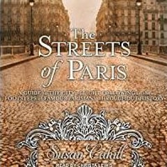 <Download>> The Streets of Paris: A Guide to the City of Light Following in the Footsteps of Famous