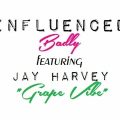 Influenced Badly Feat Jay Harvey - Grape Vibe