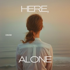 Here, alone