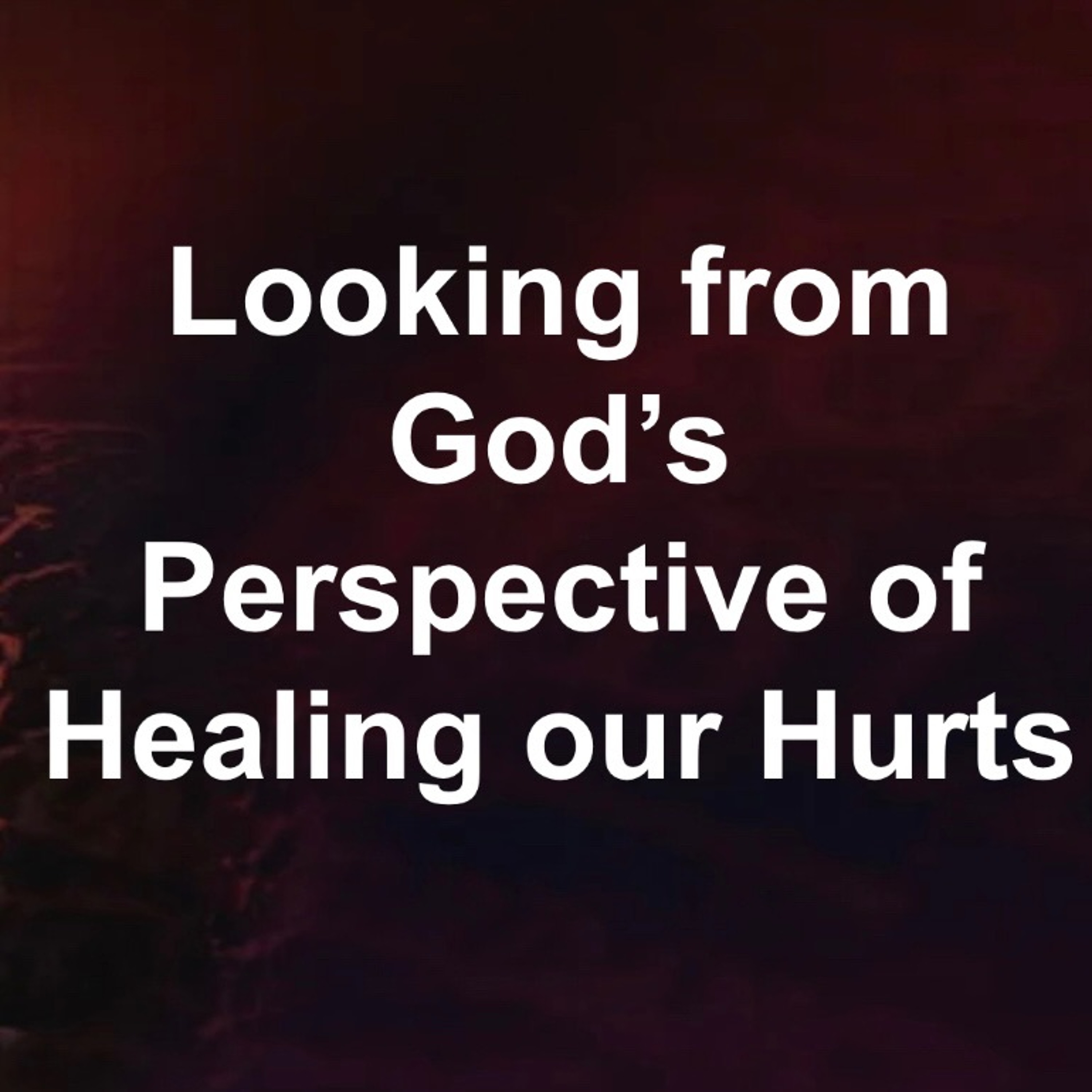 SMS 07/28/24 Looking From God's Perspective of Healing Our Hurts Part 5 episode artwork