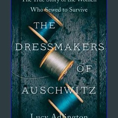 Read eBook [PDF] ❤ The Dressmakers of Auschwitz: The True Story of the Women Who Sewed to Survive
