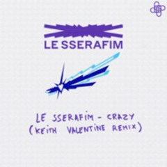 LE SSERAFIM - CRAZY (Keith Valentine Remix)