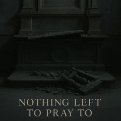 Nothing Left to Pray To