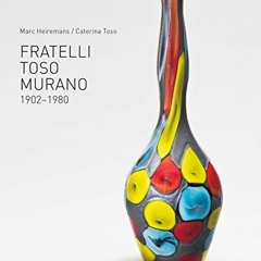 free PDF 💗 Fratelli Toso Murano: 1902-1980 by  Marc Heiremans &  Caterina Toso [KIND