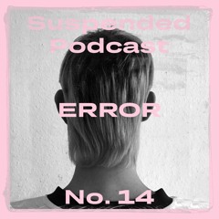 Suspended Podcast No. 14 - ERROR