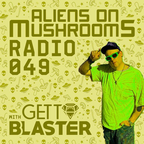 Aliens On Mushrooms Radio 049 with GETTOBLASTER