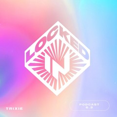 Locked-In Podcast 6.3 [Trixie]