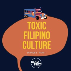Episode 3 - Part 1 : Toxic Filipino Culture