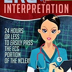 Read EPUB KINDLE PDF EBOOK EKG Interpretation: 24 Hours or Less to EASILY PASS the ECG Portion of th