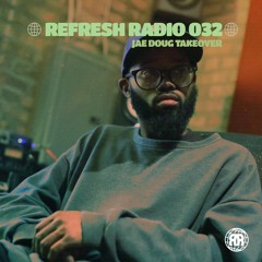 Refresh Radio Episode 032 - Jae Doug TAKEOVER