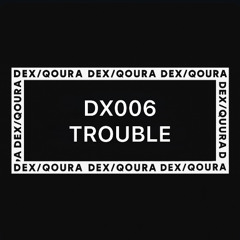 DX006 TROUBLE