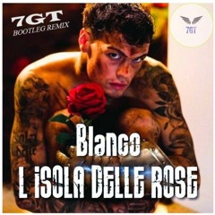 BLANCO - L'Isola Delle Rose (𝟕𝐆𝐓 Bootleg REMIX) [FREE DOWNLOAD]