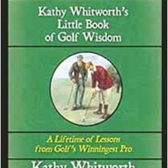 [DOWNLOAD] EBOOK 💝 Kathy Whitworth's Little Book of Golf Wisdom: A Lifetime of Lesso