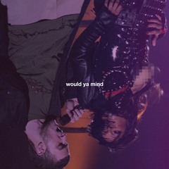 would ya mind