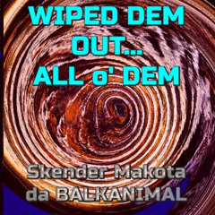 Wiped dem out, all o' dem - SKENDER MAKOTA daBALKANIMAL v1 2025
