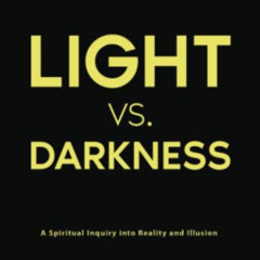 [READ] KINDLE 📔 Light vs. Darkness: A Spiritual Inquiry into Reality and Illusion by