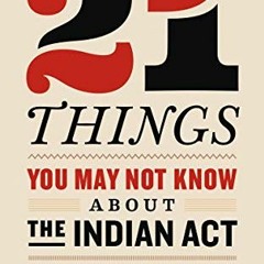 [ACCESS] EBOOK EPUB KINDLE PDF 21 Things You May Not Know About the Indian Act: Helping Canadians Ma