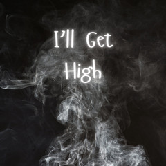 I'll Get High