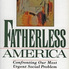 ❤read✔ Fatherless America: Confronting Our Most Urgent Social Problem
