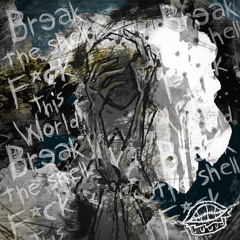Break The Shell, F*ck This World (Rough Demo)