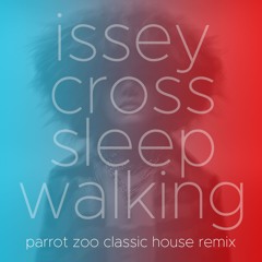 Issey Cross: Sleepwalking (Parrot Zoo Classic House Remix)