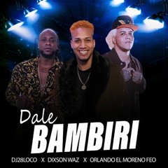 Dale Bambiri - Dixson Waz Ft. Dj 28 Loco, Orlando Moreno Feo