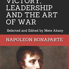 [READ] EBOOK 📤 NAPOLEON QUOTES ON VICTORY, LEADERSHIP AND THE ART OF WAR: Selected a