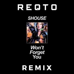 SHOUSE - Won't Forget You (REQTO REMIX)