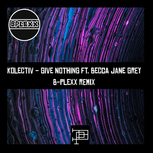 Kolectiv - Give Nothing Ft. Becca Jane Grey (B - PLEXX REMIX)