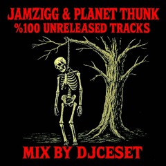 %100 JAMZIGG UNRELEASED TRACK's + %100 PLANET THUNK UNRELEASED TRACK's + %100 DJCESET DEADLY MIX