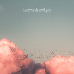i wanna be with you
