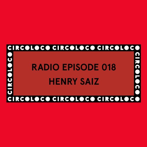 Circoloco Radio 018 - Henry Saiz