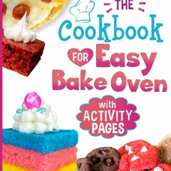 (⚡READ⚡) Cookbook for Easy Bake Oven: Easy Peasy Lemon Squeezy Top Voted Favorit