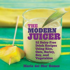 (⚡READ⚡) PDF✔ The Modern Juicer: 52 Dairy-Free Drink Recipes Using Rice, Oats, B