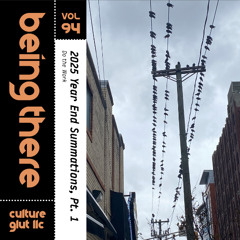 BEING THERE Vol. 94 - 2025 Year End Summations, Pt. 1: Do the Work