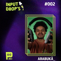 INPUT DROPS #002 - Arabukã (Set Input303 + B Side)